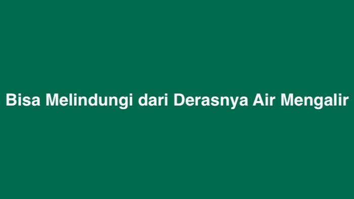 Bisa Melindungi dari Derasnya Air Mengalir