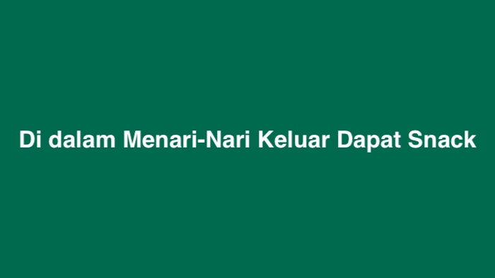 Di dalam Menari-Nari Keluar Dapat Snack