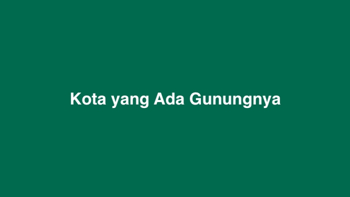 Kota yang Ada Gunungnya