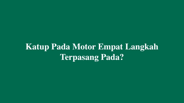 Katup Pada Motor Empat Langkah Terpasang Pada