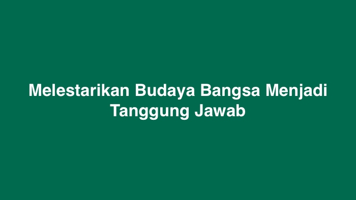 Melestarikan Budaya Bangsa Menjadi Tanggung Jawab