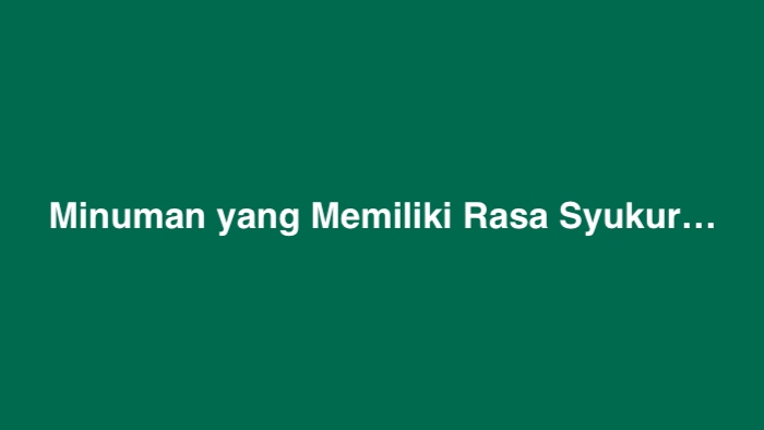 Minuman yang Memiliki Rasa Syukur