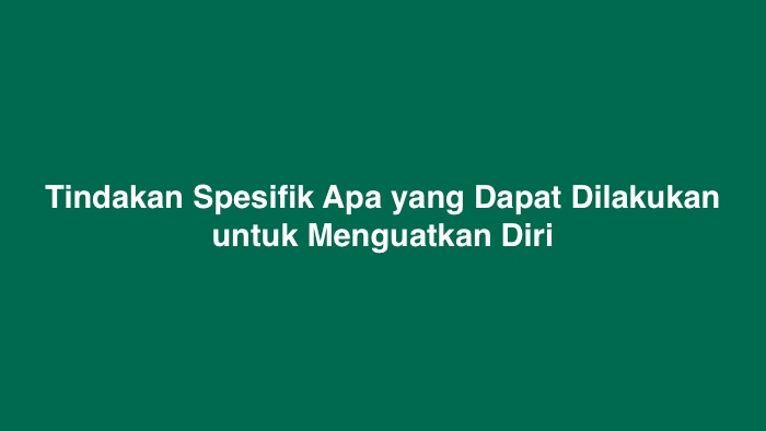 Tindakan Spesifik Apa yang Dapat Dilakukan untuk Menguatkan Diri